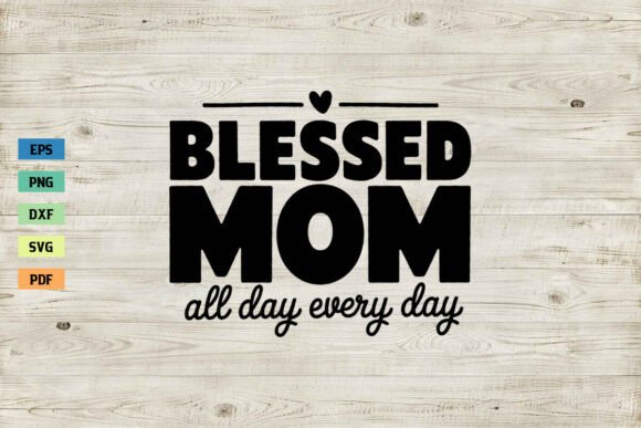 Blessed Mom All Day Every Day SVG PNG