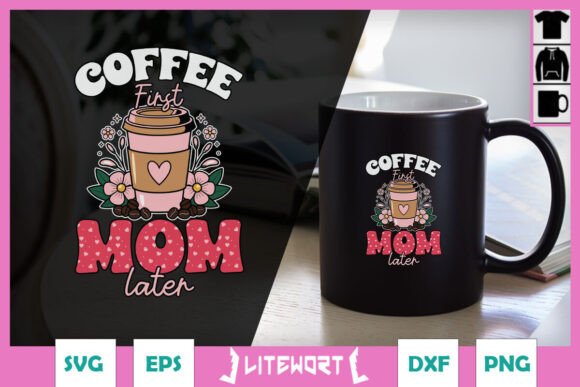 Coffee First Mom Later Coffee Love SVG: A Designer’s Review